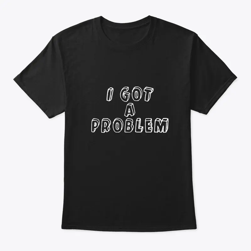 Couples I got a Problem shirt 