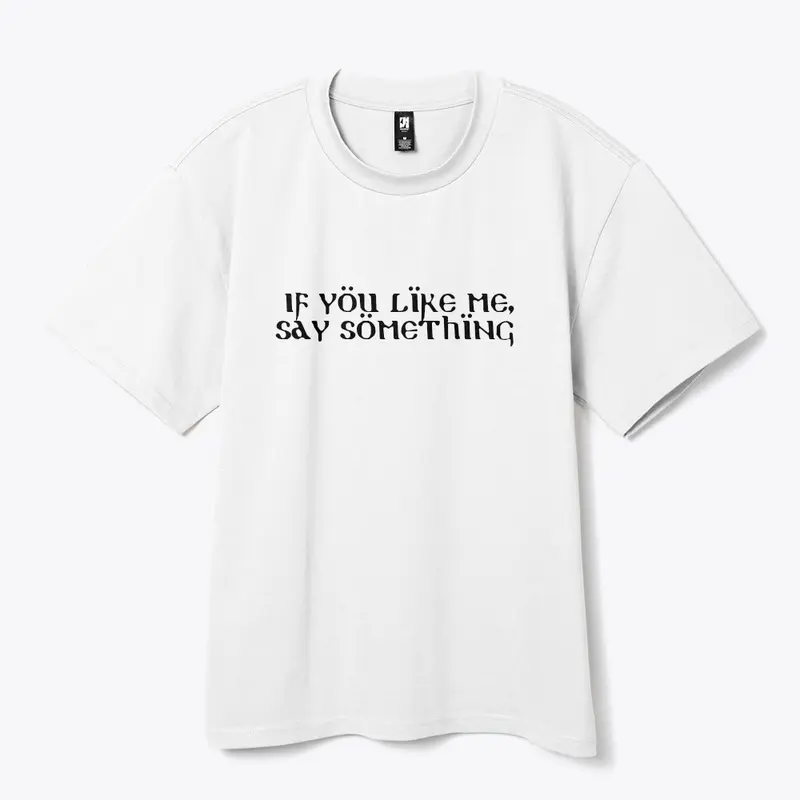 If you like me, Say Something tee