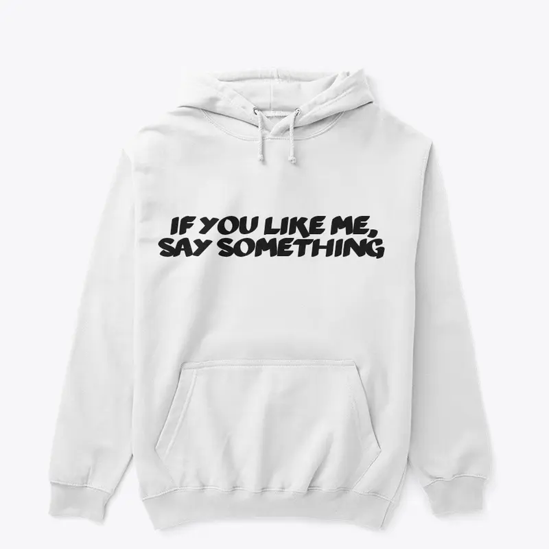 If you like me, Say something hoodie 